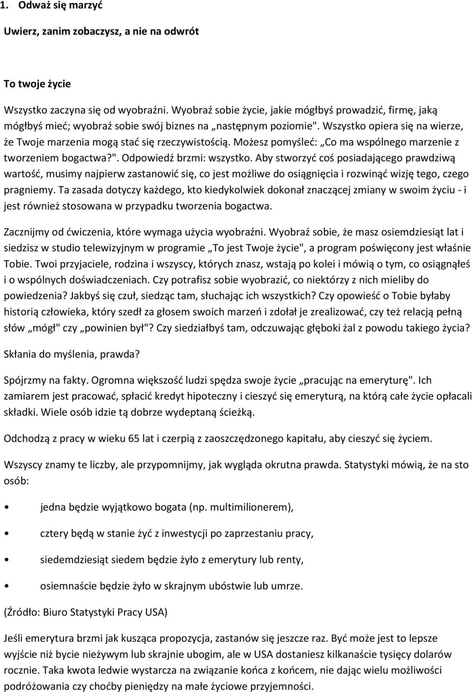 Wszystko opiera się na wierze, że Twoje marzenia mogą stać się rzeczywistością. Możesz pomyśleć: Co ma wspólnego marzenie z tworzeniem bogactwa?". Odpowiedź brzmi: wszystko.