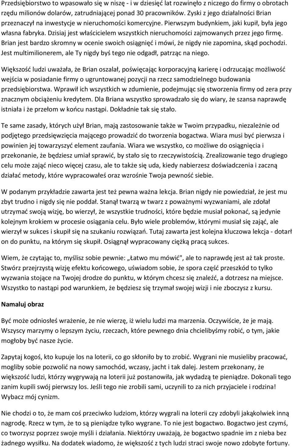 Dzisiaj jest właścicielem wszystkich nieruchomości zajmowanych przez jego firmę. Brian jest bardzo skromny w ocenie swoich osiągnięć i mówi, że nigdy nie zapomina, skąd pochodzi.