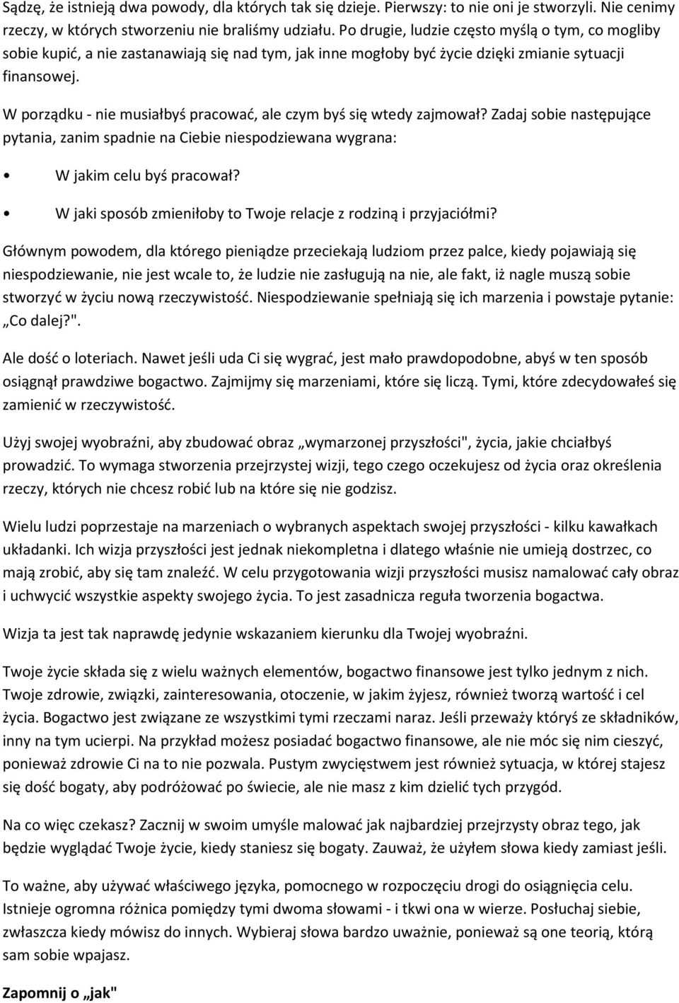 W porządku - nie musiałbyś pracować, ale czym byś się wtedy zajmował? Zadaj sobie następujące pytania, zanim spadnie na Ciebie niespodziewana wygrana: W jakim celu byś pracował?