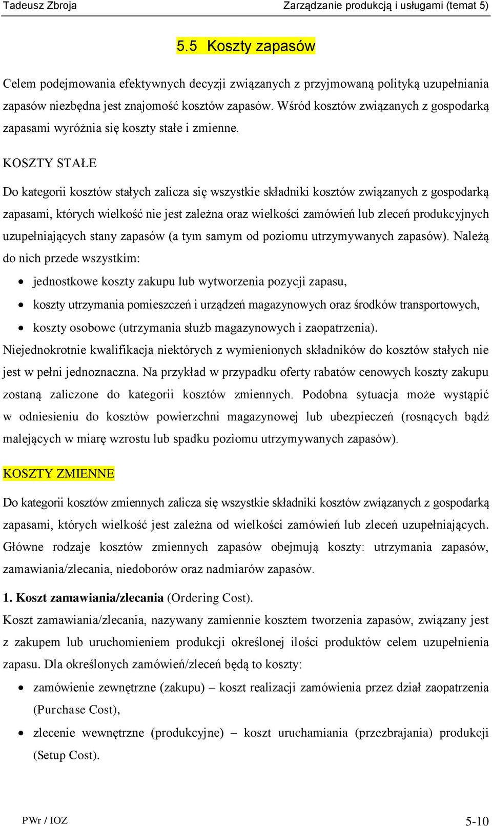 KOSZTY STAŁE Do kategorii kosztów stałych zalicza się wszystkie składniki kosztów związanych z gospodarką zapasami, których wielkość nie jest zależna oraz wielkości zamówień lub zleceń produkcyjnych