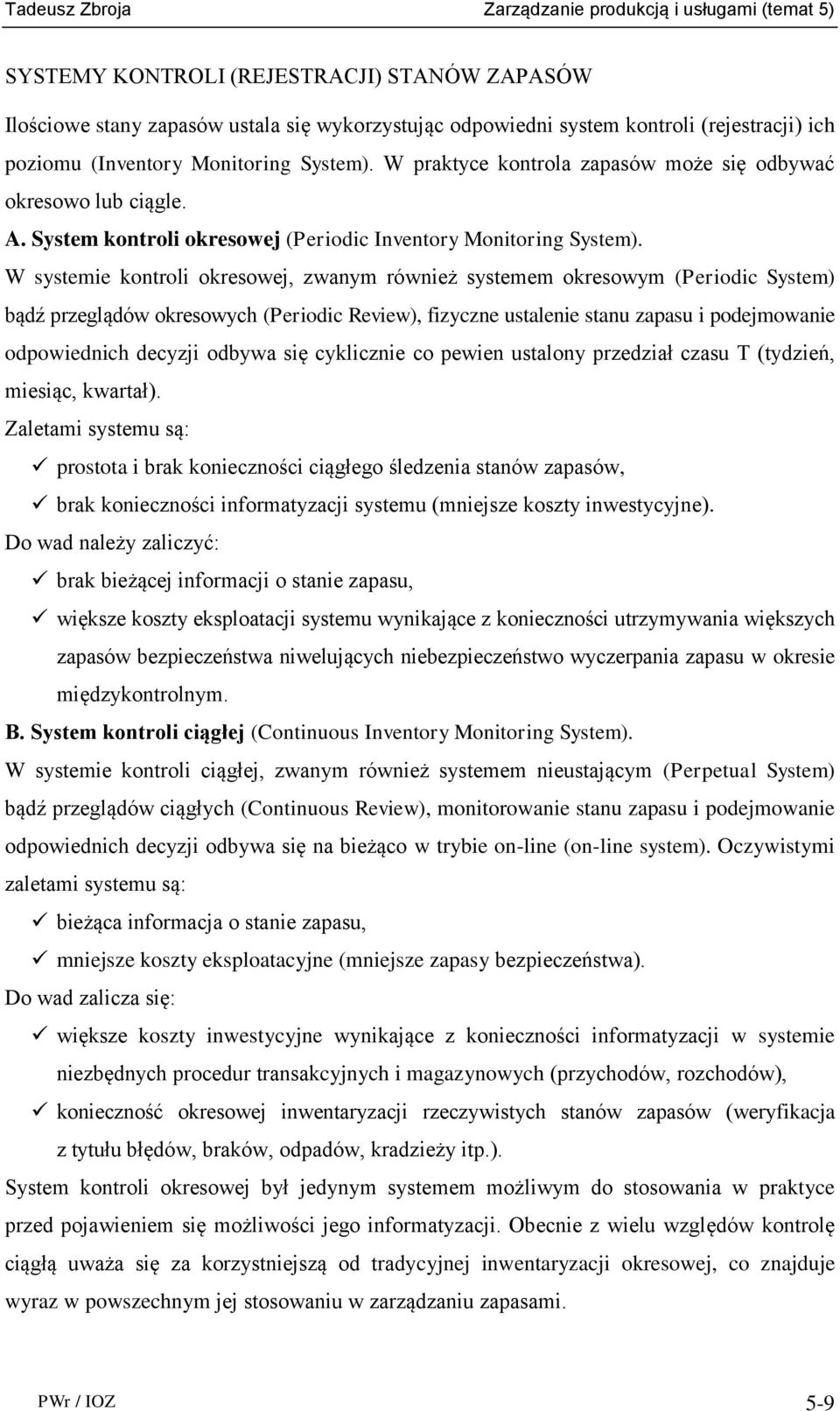 W systemie kontroli okresowej, zwanym również systemem okresowym (Periodic System) bądź przeglądów okresowych (Periodic Review), fizyczne ustalenie stanu zapasu i podejmowanie odpowiednich decyzji