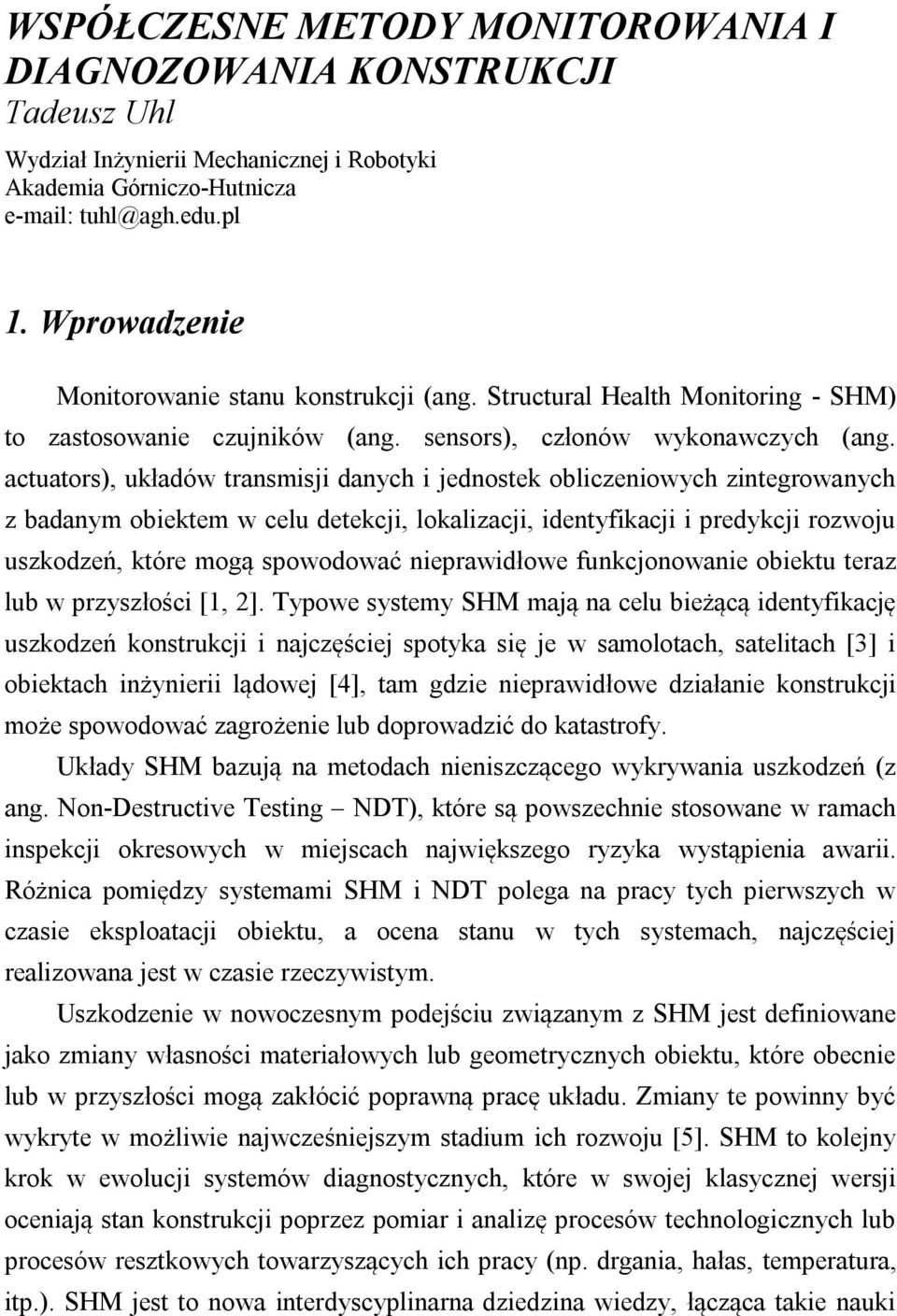 actuators), układów transmisji danych i jednostek obliczeniowych zintegrowanych z badanym obiektem w celu detekcji, lokalizacji, identyfikacji i predykcji rozwoju uszkodzeń, które mogą spowodować