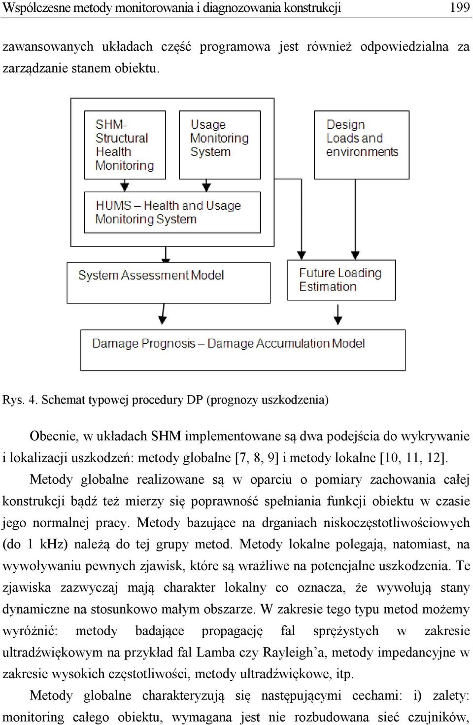 12]. Metody globalne realizowane są w oparciu o pomiary zachowania całej konstrukcji bądź też mierzy się poprawność spełniania funkcji obiektu w czasie jego normalnej pracy.
