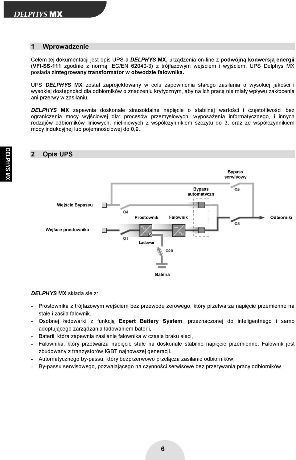 UPS został zaprojektowany w celu zapewnienia stałego zasilania o wysokiej jakości i wysokiej dostępności dla odbiorników o znaczeniu krytycznym, aby na ich pracę nie miały wpływu zakłocenia ani