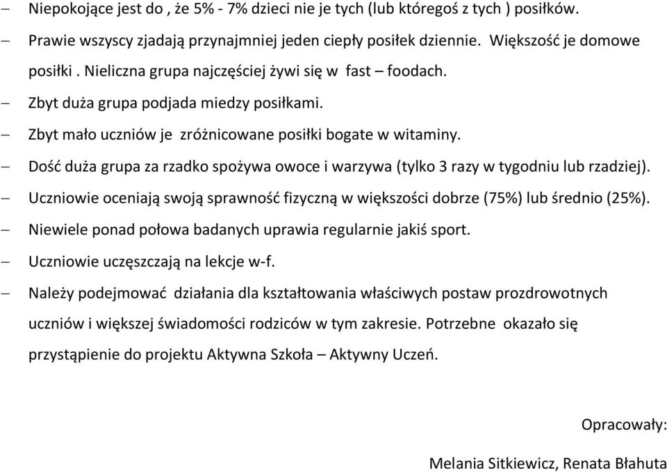 Dość duża grupa za rzadko spożywa owoce i warzywa (tylko 3 razy w tygodniu lub rzadziej). Uczniowie oceniają swoją sprawność fizyczną w większości dobrze (75%) lub średnio (25%).