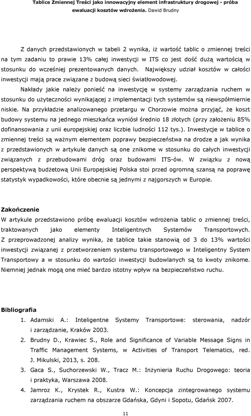 Nakłady jakie naleŝy ponieść na inwestycję w systemy zarządzania ruchem w stosunku do uŝyteczności wynikającej z implementacji tych systemów są niewspółmiernie niskie.