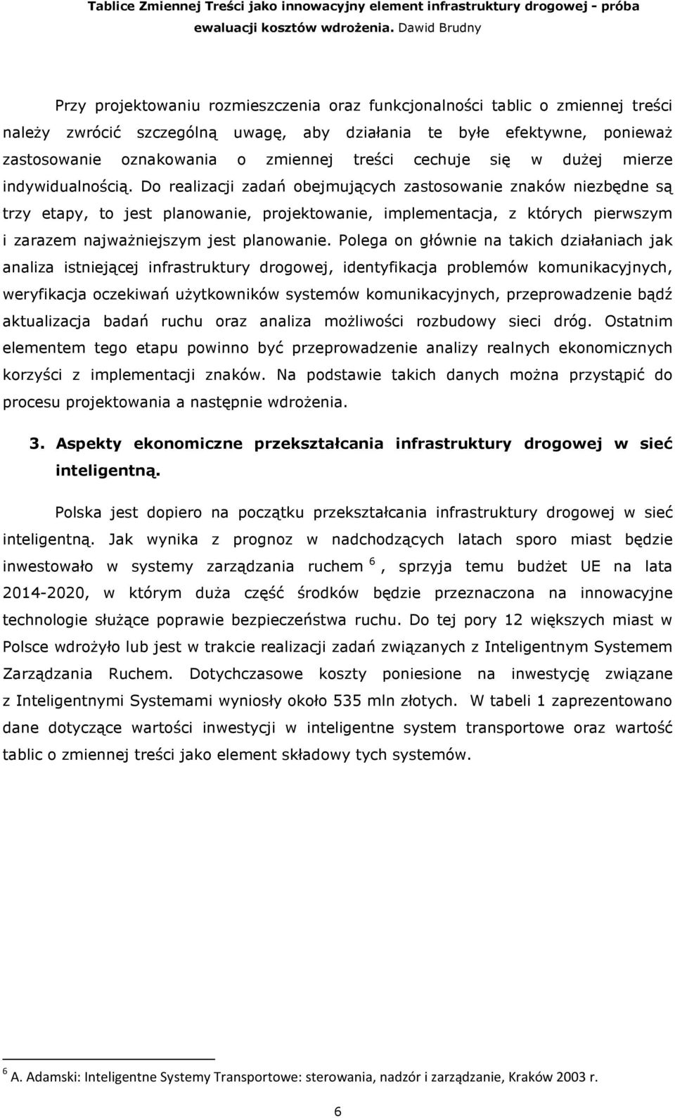 Do realizacji zadań obejmujących zastosowanie znaków niezbędne są trzy etapy, to jest planowanie, projektowanie, implementacja, z których pierwszym i zarazem najwaŝniejszym jest planowanie.