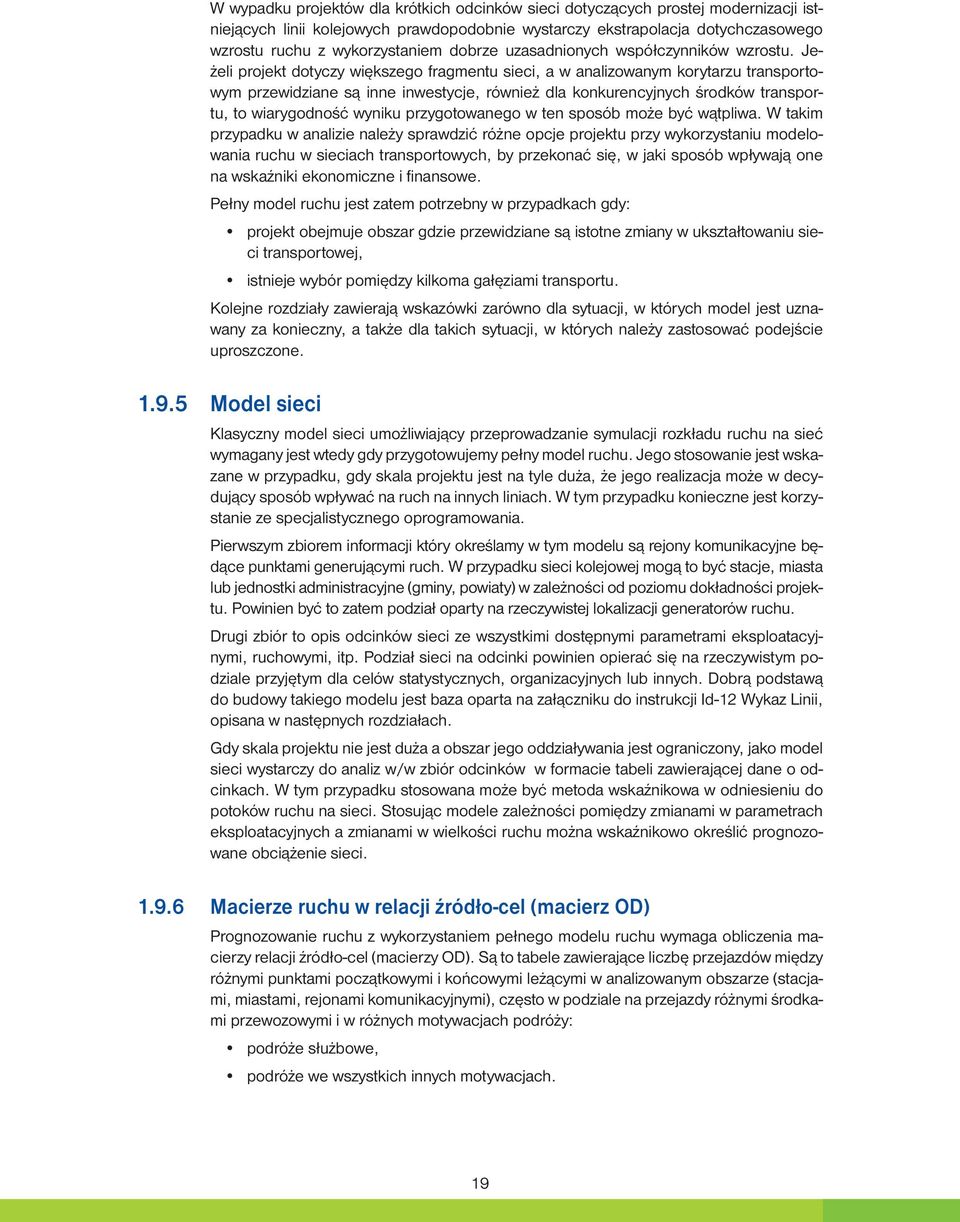 Jeżeli projekt dotyczy większego fragmentu sieci, a w analizowanym korytarzu transportowym przewidziane są inne inwestycje, również dla konkurencyjnych środków transportu, to wiarygodność wyniku