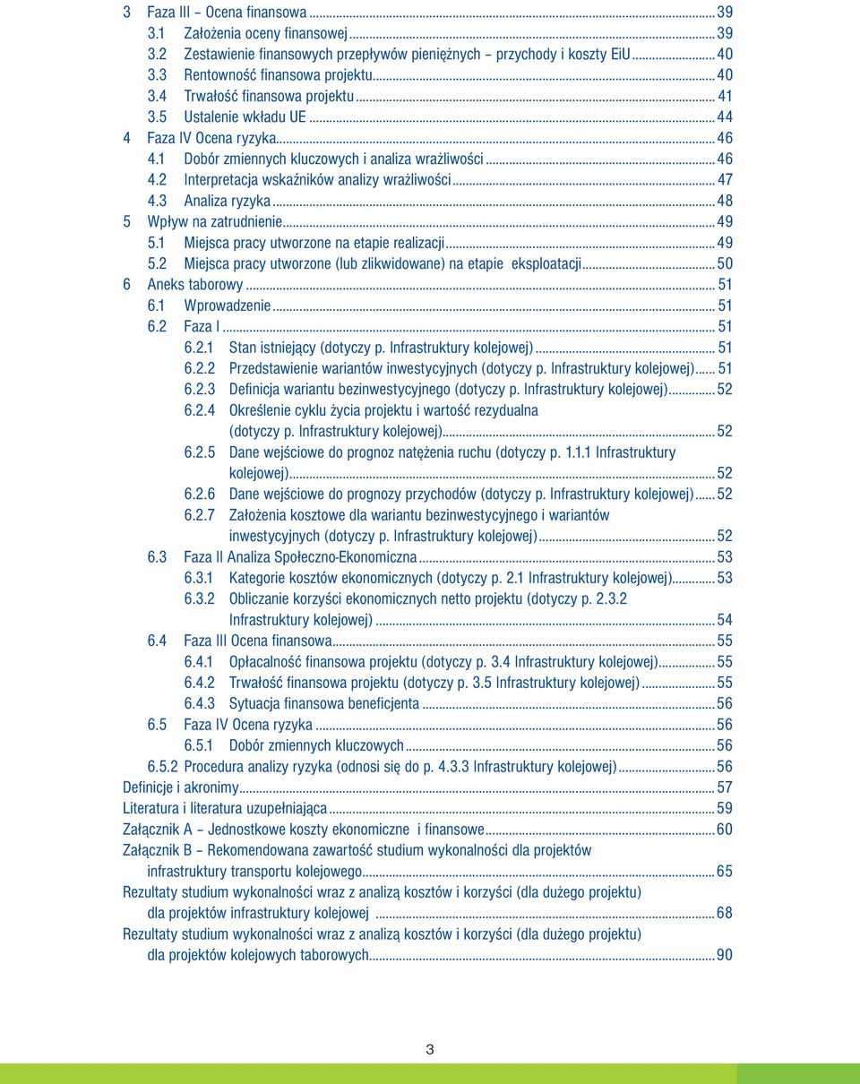 ..48 5 Wpływ na zatrudnienie...49 5.1 Miejsca pracy utworzone na etapie realizacji...49 5.2 Miejsca pracy utworzone (lub zlikwidowane) na etapie eksploatacji...50 6 Aneks taborowy... 51 6.