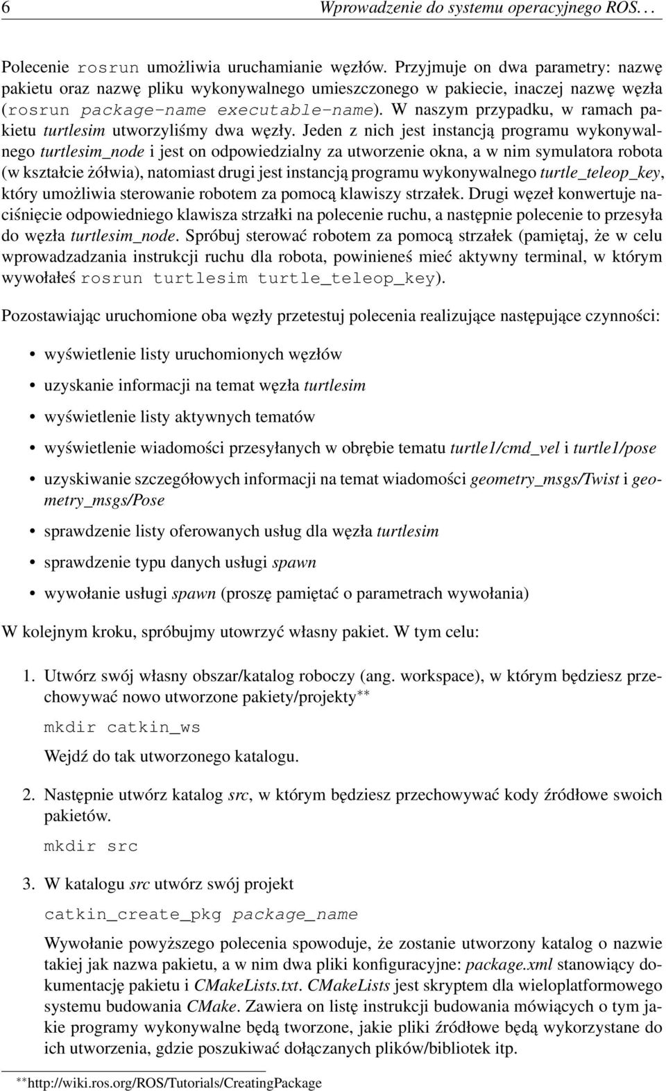 W naszym przypadku, w ramach pakietu turtlesim utworzyliśmy dwa węzły.