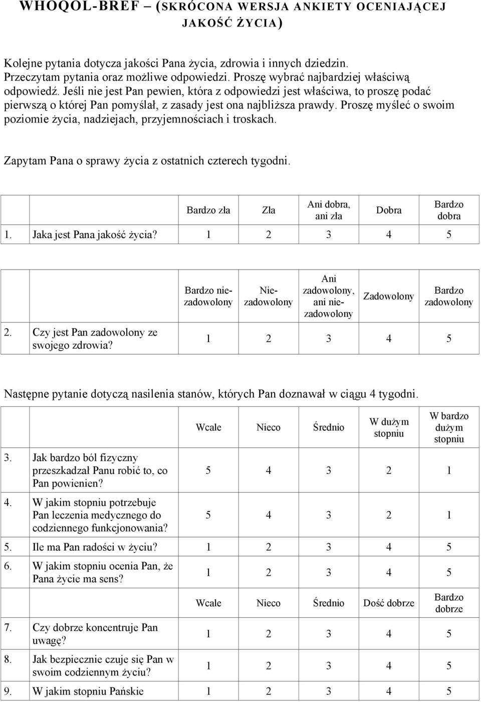 Proszę myśleć o swoim poziomie życia, nadziejach, przyjemnościach i troskach. Zapytam Pana o sprawy życia z ostatnich czterech tygodni. zła Zła Ani dobra, ani zła Dobra 1. Jaka jest Pana jakość życia?