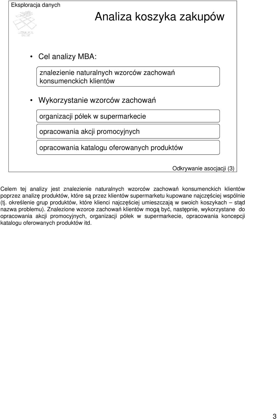 produktów, które są przez klientów supermarketu kupowane najczęściej wspólnie (tj. określenie grup produktów, które klienci najczęściej umieszczają w swoich koszykach stąd nazwa problemu).