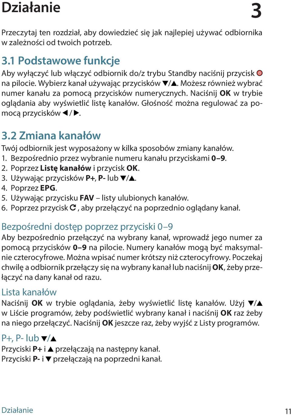 Głośność można regulować za pomocą przycisków /. 3.2 Zmiana kanałów Twój odbiornik jest wyposażony w kilka sposobów zmiany kanałów. 1. Bezpośrednio przez wybranie numeru kanału przyciskami 0 9. 2.