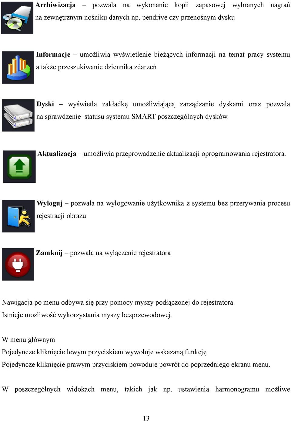 dyskami oraz pozwala na sprawdzenie statusu systemu SMART poszczególnych dysków. Aktualizacja umożliwia przeprowadzenie aktualizacji oprogramowania rejestratora.