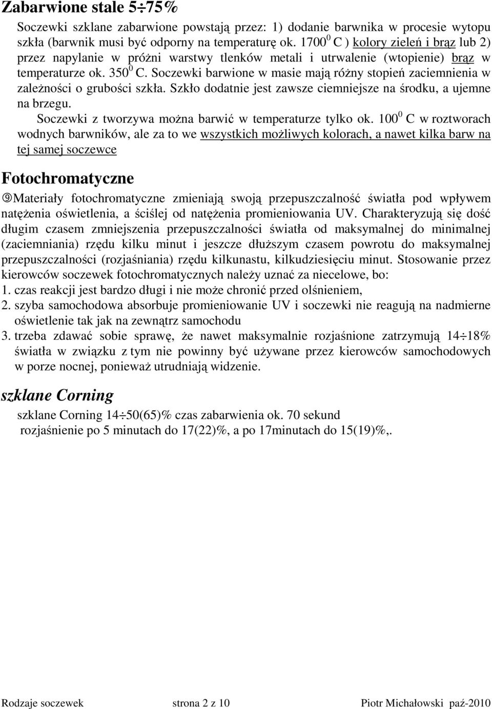 Soczewki barwione w masie mają róŝny stopień zaciemnienia w zaleŝności o grubości szkła. Szkło dodatnie jest zawsze ciemniejsze na środku, a ujemne na brzegu.