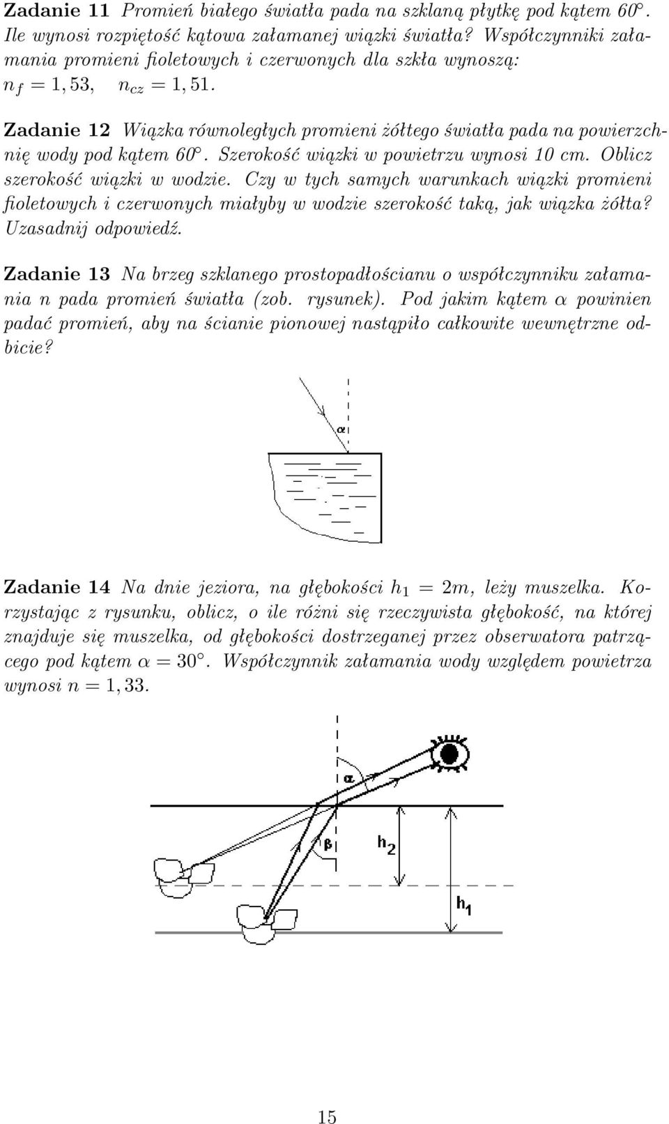 Szerokość wiązki w powietrzu wynosi 10 cm. Oblicz szerokość wiązki w wodzie. Czy w tych samych warunkach wiązki promieni fioletowych i czerwonych miałyby w wodzie szerokość taką, jak wiązka żółta?