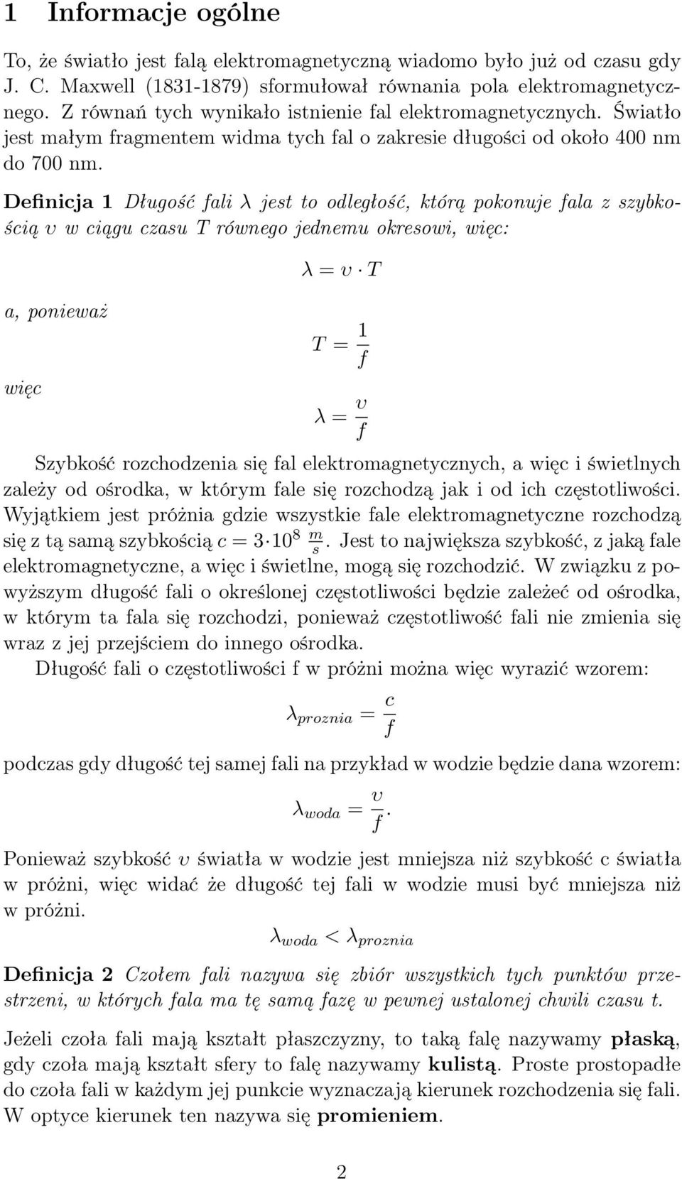 Definicja 1 Długość fali λ jest to odległość, którą pokonuje fala z szybkością υ w ciągu czasu T równego jednemu okresowi, więc: a, ponieważ więc λ = υ T T = 1 f λ = υ f Szybkość rozchodzenia się fal