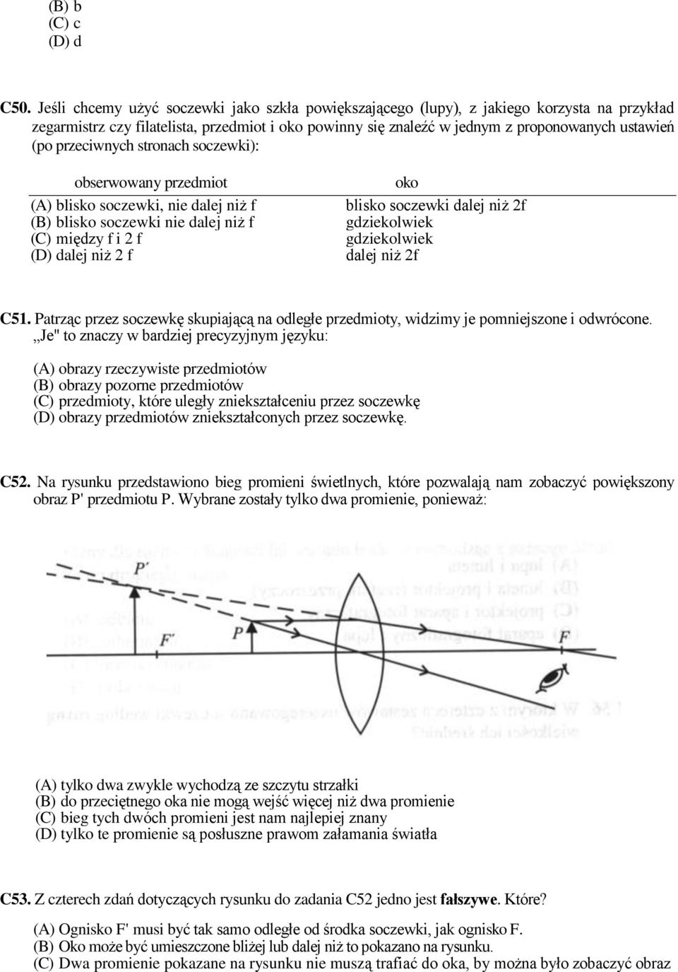 przeciwnych stronach soczewki): obserwowany przedmiot (A) blisko soczewki, nie dalej niż f (B) blisko soczewki nie dalej niż f (C) między f i 2 f (D) dalej niż 2 f oko blisko soczewki dalej niż 2f