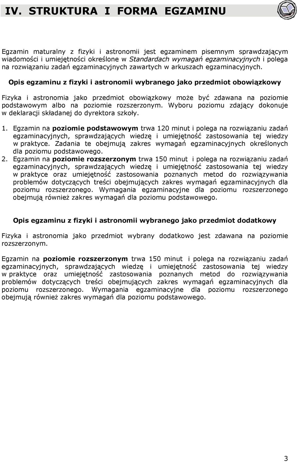 Opis egzaminu z fizyki i astronomii wybranego jako przedmiot obowiązkowy Fizyka i astronomia jako przedmiot obowiązkowy może być zdawana na poziomie podstawowym albo na poziomie rozszerzonym.