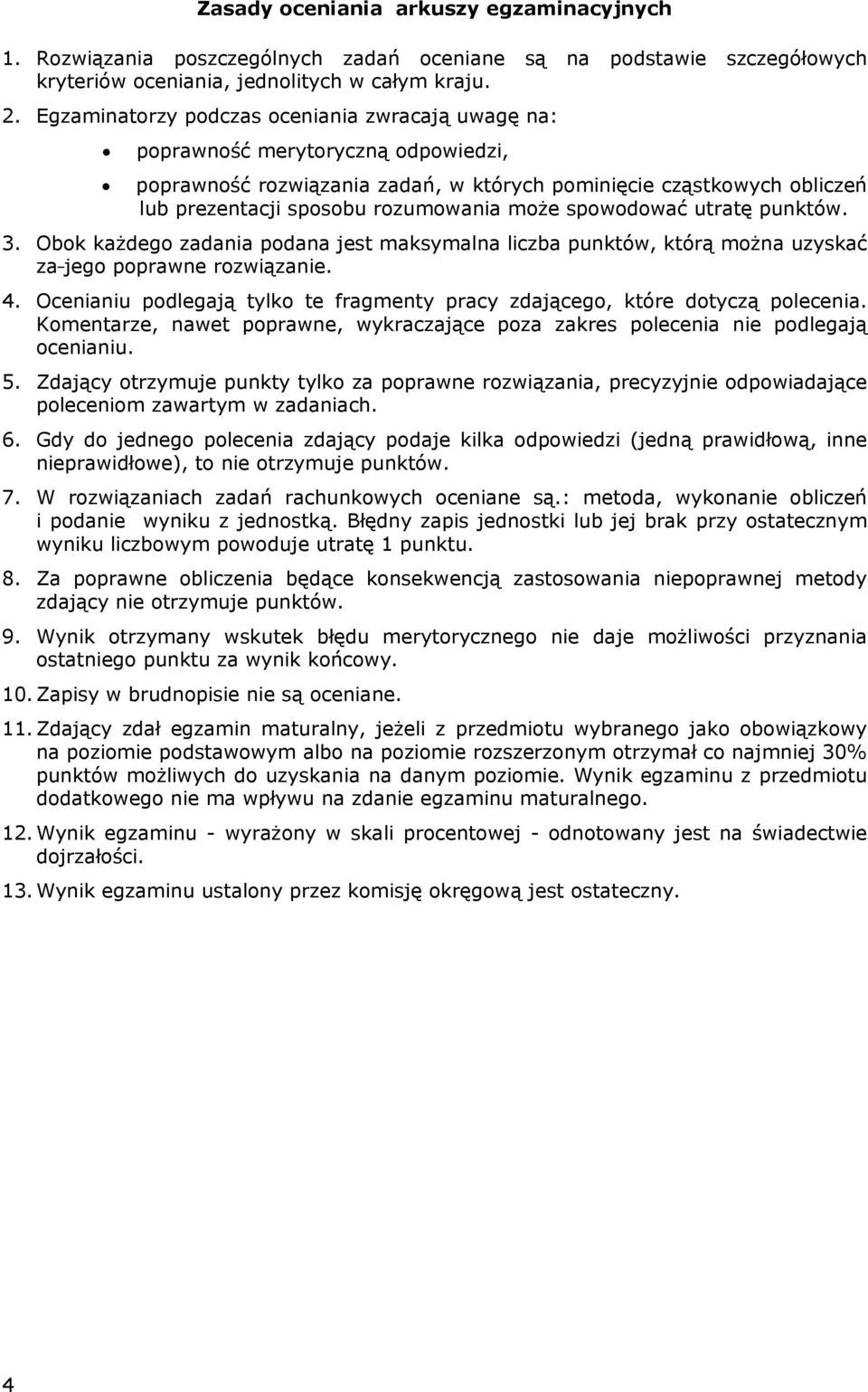 może spowodować utratę punktów. 3. Obok każdego zadania podana jest maksymalna liczba punktów, którą można uzyskać za jego poprawne rozwiązanie. 4.