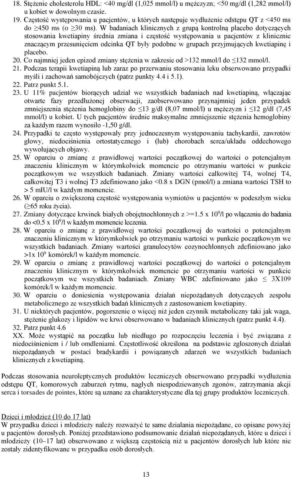 W badaniach klinicznych z grupą kontrolną placebo dotyczących stosowania kwetiapiny średnia zmiana i częstość występowania u pacjentów z klinicznie znaczącym przesunięciem odcinka QT były podobne w