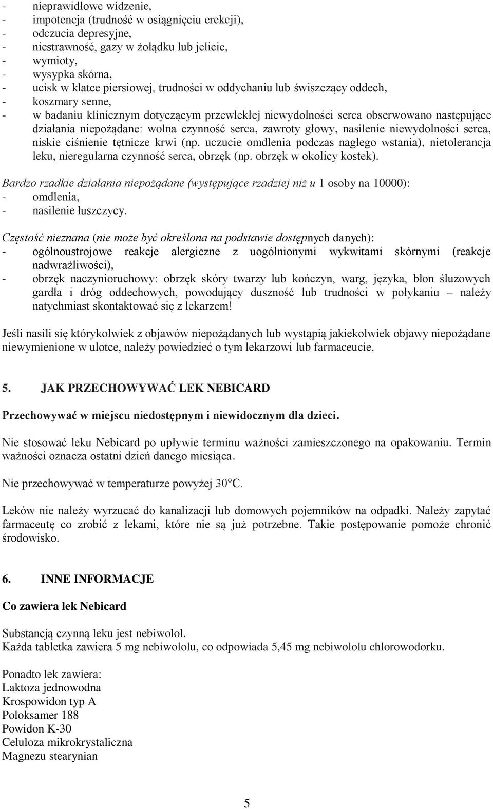 zawroty głowy, nasilenie niewydolności serca, niskie ciśnienie tętnicze krwi (np. uczucie omdlenia podczas nagłego wstania), nietolerancja leku, nieregularna czynność serca, obrzęk (np.