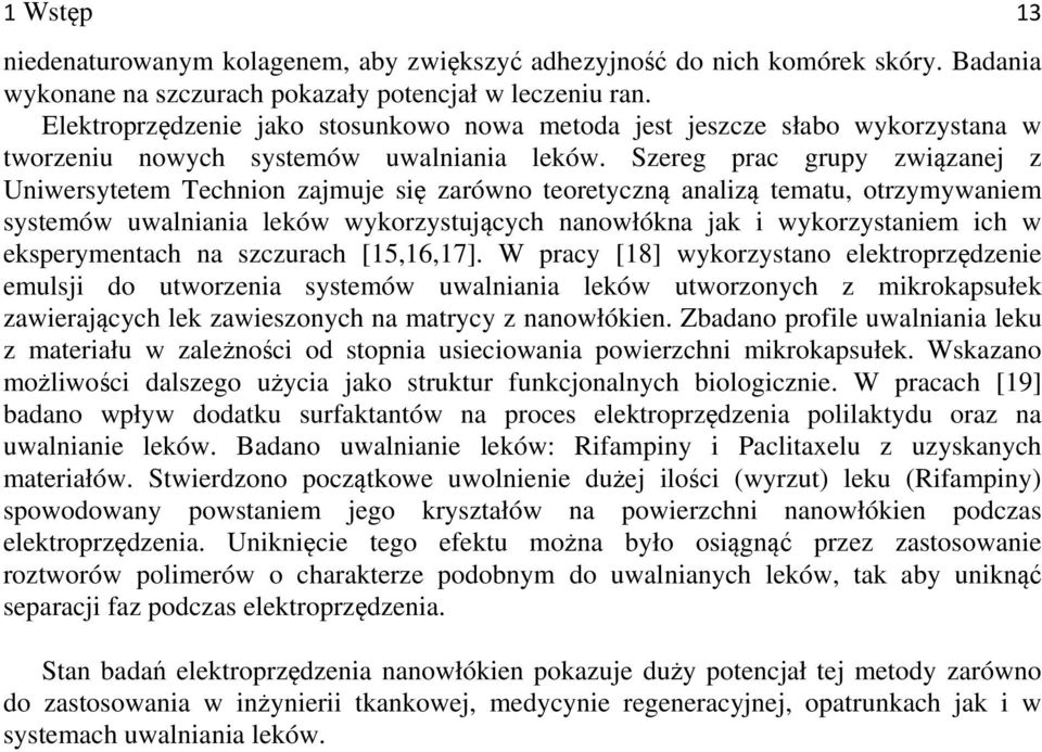 Szereg prac grupy związanej z Uniwersytetem Technion zajmuje się zarówno teoretyczną analizą tematu, otrzymywaniem systemów uwalniania leków wykorzystujących nanowłókna jak i wykorzystaniem ich w