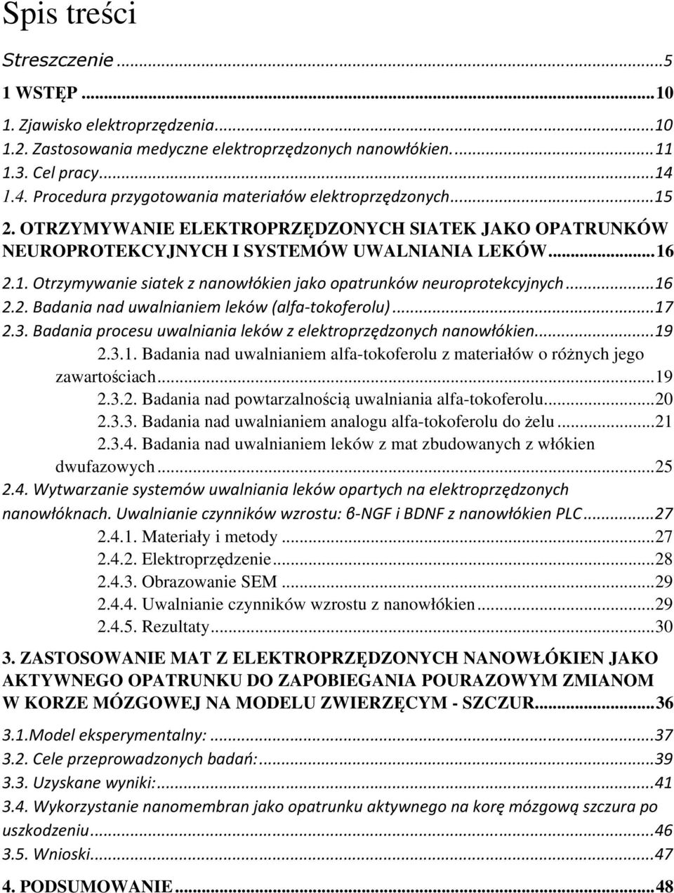 .. 16 2.2. Badania nad uwalnianiem leków (alfa-tokoferolu)... 17 2.3. Badania procesu uwalniania leków z elektroprzędzonych nanowłókien... 19 2.3.1. Badania nad uwalnianiem alfa-tokoferolu z materiałów o różnych jego zawartościach.