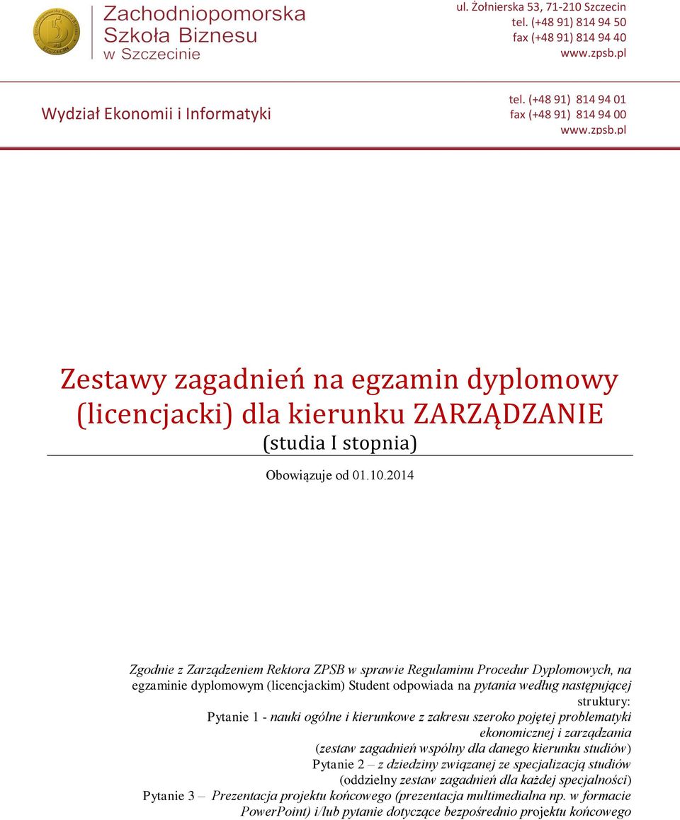 struktury: Pytanie 1 - nauki ogólne i kierunkowe z zakresu szeroko pojętej problematyki ekonomicznej i zarządzania (zestaw zagadnień wspólny dla danego kierunku studiów) Pytanie 2