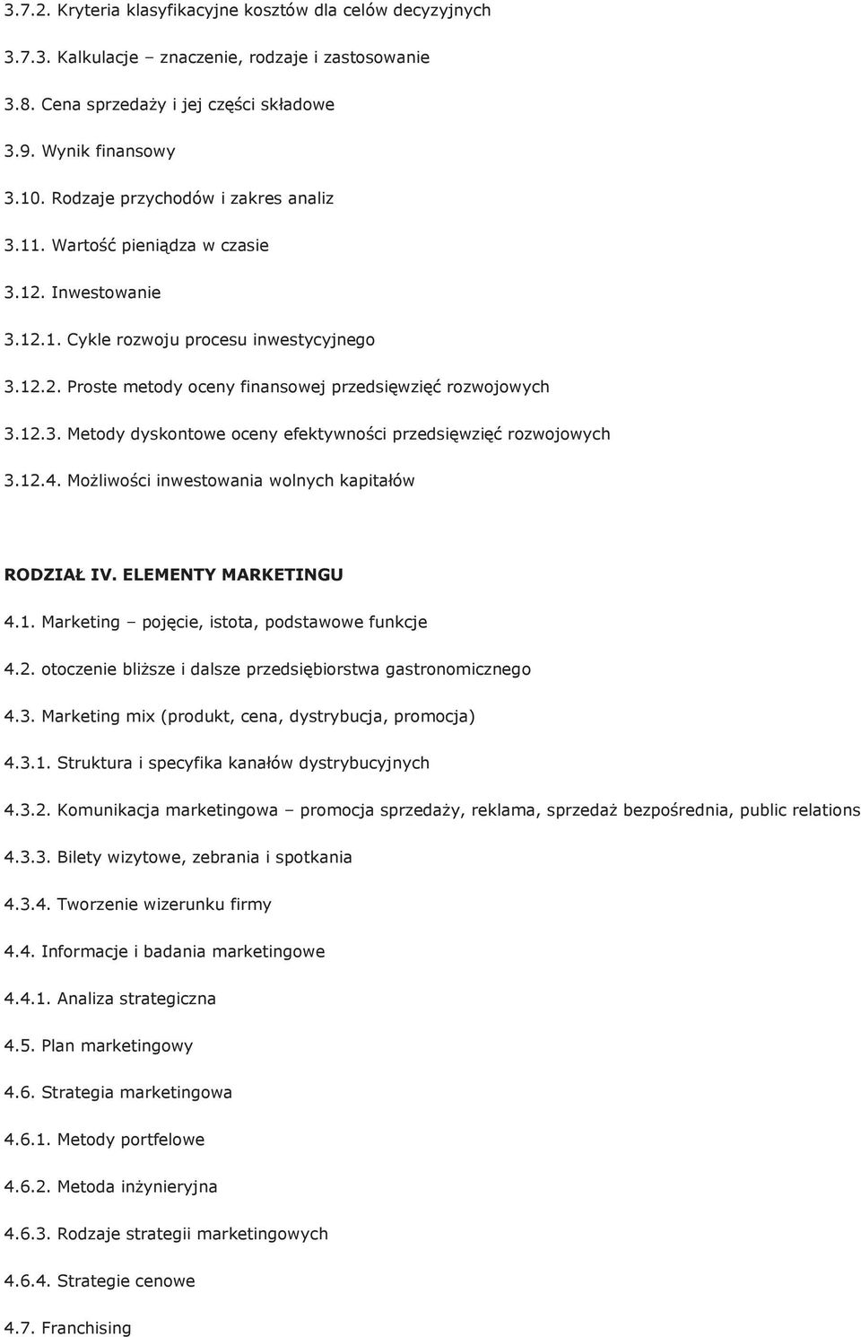 12.3. Metody dyskontowe oceny efektywności przedsięwzięć rozwojowych 3.12.4. Możliwości inwestowania wolnych kapitałów RODZIAŁ IV. ELEMENTY MARKETINGU 4.1. Marketing pojęcie, istota, podstawowe funkcje 4.