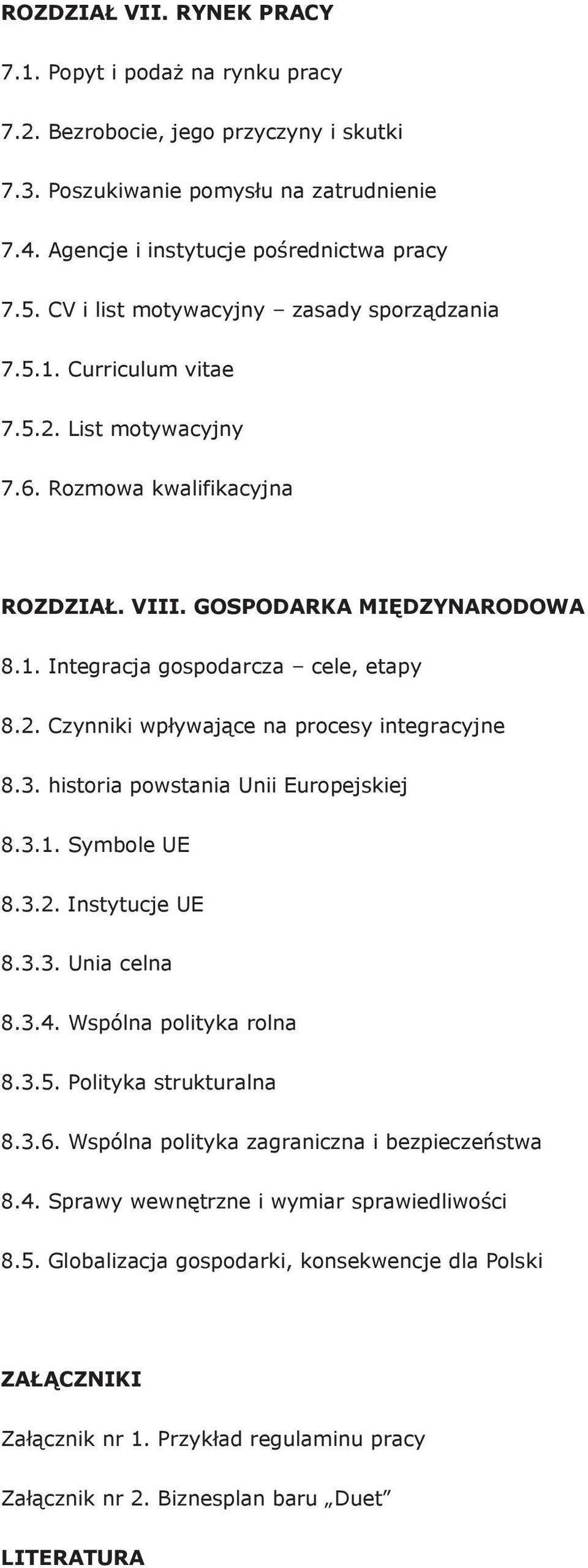 2. Czynniki wpływające na procesy integracyjne 8.3. historia powstania Unii Europejskiej 8.3.1. Symbole UE 8.3.2. Instytucje UE 8.3.3. Unia celna 8.3.4. Wspólna polityka rolna 8.3.5.