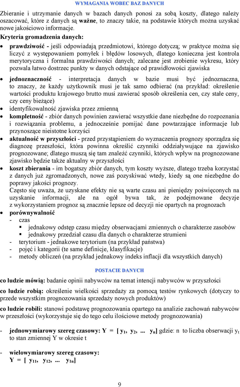 Kryteria gromadzenia danych: prawdziwość - jeśli odpowiadają przedmiotowi, którego dotyczą; w praktyce można się liczyć z występowaniem pomyłek i błędów losowych, dlatego konieczna jest kontrola