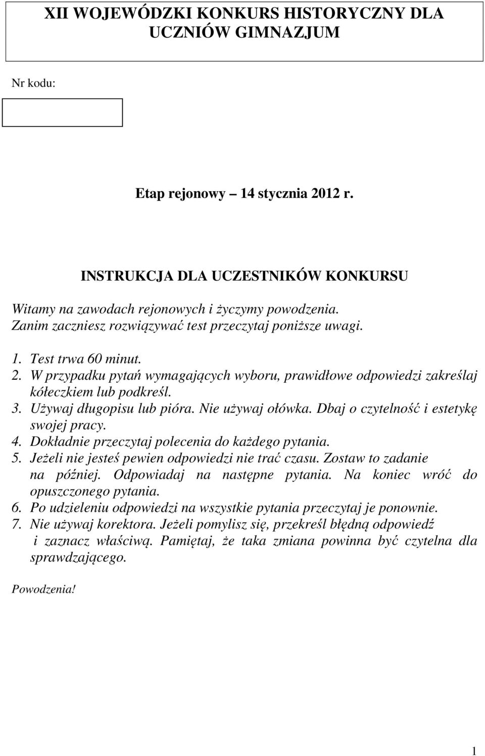 Używaj długopisu lub pióra. Nie używaj ołówka. Dbaj o czytelność i estetykę swojej pracy. 4. Dokładnie przeczytaj polecenia do każdego pytania.. Jeżeli nie jesteś pewien odpowiedzi nie trać czasu.