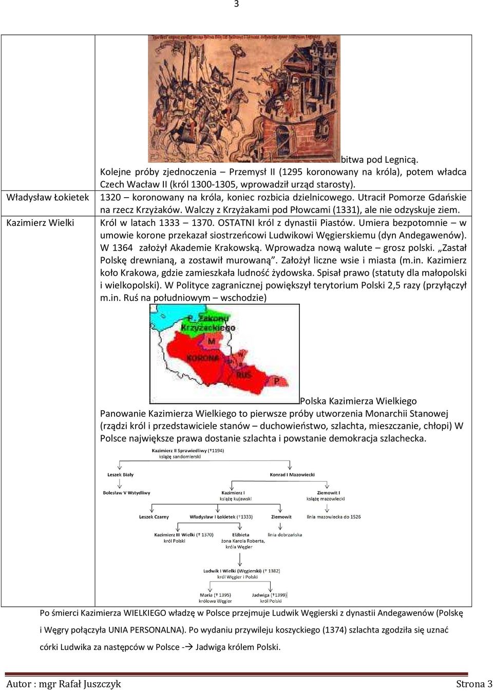 Kazimierz Wielki Król w latach 1333 1370. OSTATNI król z dynastii Piastów. Umiera bezpotomnie w umowie korone przekazał siostrzeńcowi Ludwikowi Węgierskiemu (dyn Andegawenów).