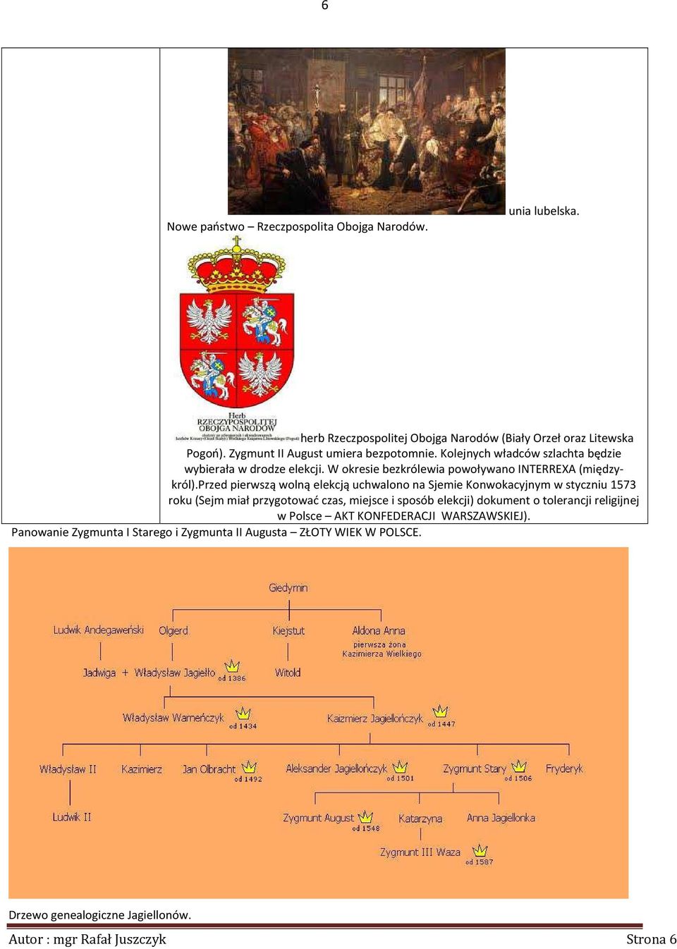 przed pierwszą wolną elekcją uchwalono na Sjemie Konwokacyjnym w styczniu 1573 roku (Sejm miał przygotować czas, miejsce i sposób elekcji) dokument o tolerancji