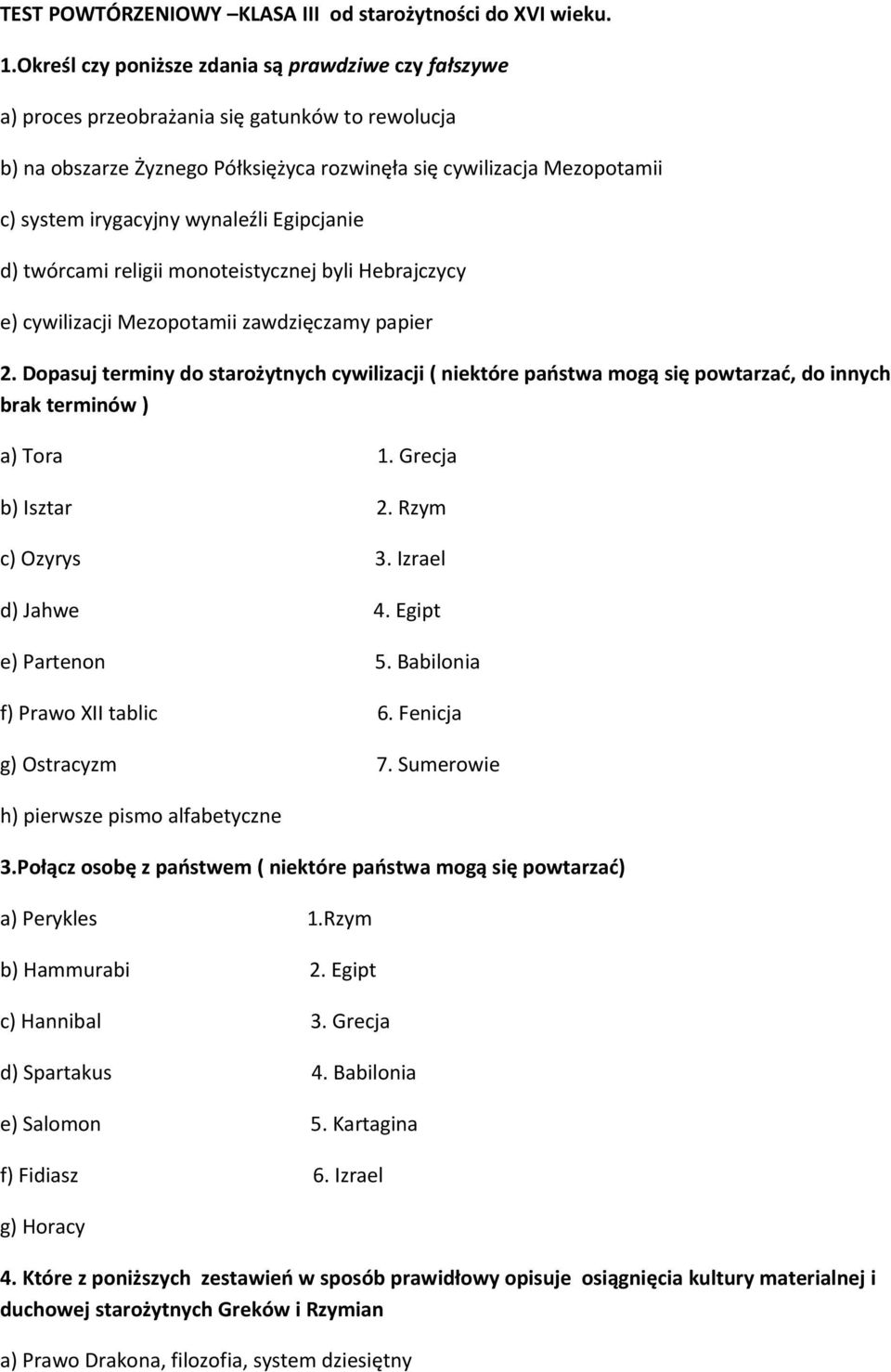 wynaleźli Egipcjanie d) twórcami religii monoteistycznej byli Hebrajczycy e) cywilizacji Mezopotamii zawdzięczamy papier 2.