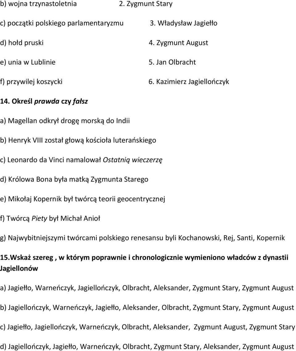 Określ prawda czy fałsz a) Magellan odkrył drogę morską do Indii b) Henryk VIII został głową kościoła luterańskiego c) Leonardo da Vinci namalował Ostatnią wieczerzę d) Królowa Bona była matką