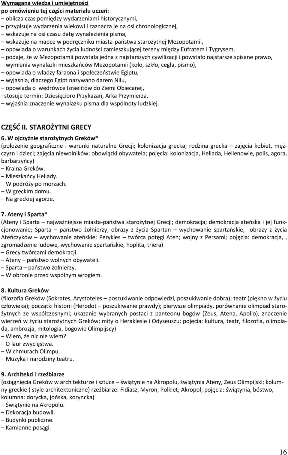 jedna z najstarszych cywilizacji i powstało najstarsze spisane prawo, wymienia wynalazki mieszkańców Mezopotamii (koło, szkło, cegła, pismo), opowiada o władzy faraona i społeczeństwie Egiptu,