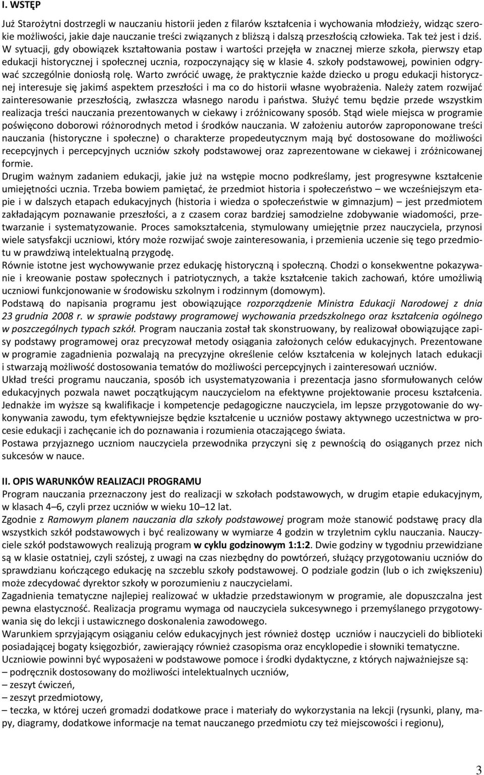 W sytuacji, gdy obowiązek kształtowania postaw i wartości przejęła w znacznej mierze szkoła, pierwszy etap edukacji historycznej i społecznej ucznia, rozpoczynający się w klasie 4.