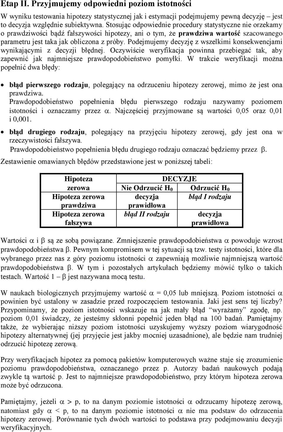 Podejmujemy decyzję z wszelkimi konsekwencjami wynikającymi z decyzji błędnej. Oczywiście weryfikacja powinna przebiegać tak, aby zapewnić jak najmniejsze prawdopodobieństwo pomyłki.