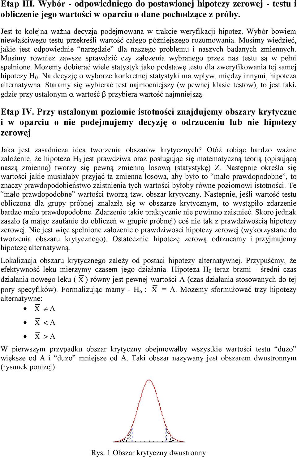 Musimy wiedzieć, jakie jest odpowiednie narzędzie dla naszego problemu i naszych badanych zmiennych. Musimy również zawsze sprawdzić czy założenia wybranego przez nas testu są w pełni spełnione.