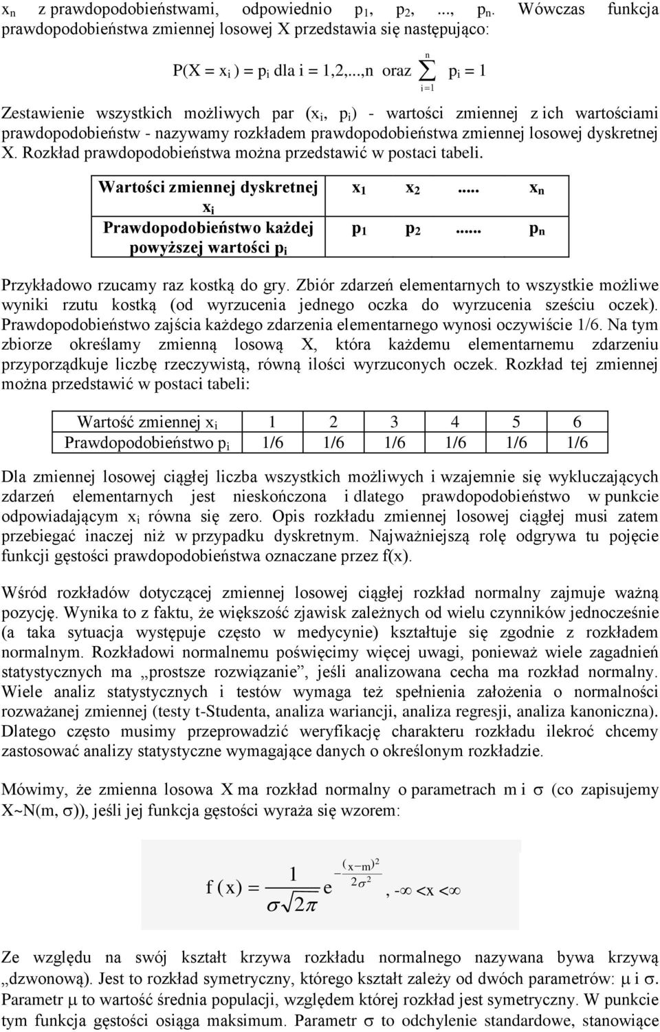 Rozkład prawdopodobieństwa można przedstawić w postaci tabeli. Wartości zmiennej dyskretnej x 1 x 2... x n x i Prawdopodobieństwo każdej powyższej wartości p i p 1 p 2.