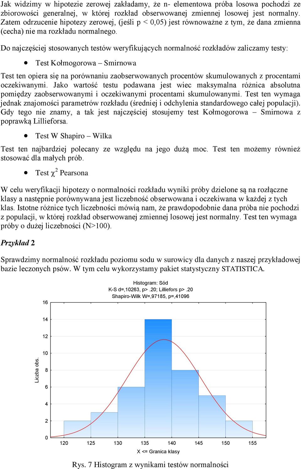 Do najczęściej stosowanych testów weryfikujących normalność rozkładów zaliczamy testy: Test Kołmogorowa Smirnowa Test ten opiera się na porównaniu zaobserwowanych procentów skumulowanych z procentami