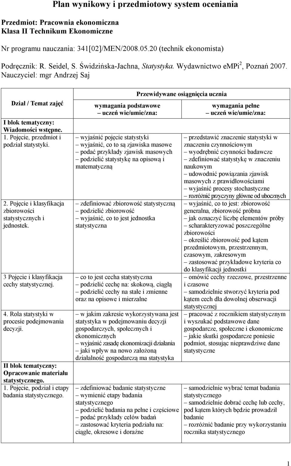 Pojęcie, przedmiot i podział statystyki. 2. Pojęcie i klasyfikacja zbiorowości statystycznych i jednostek. 3 Pojęcie i klasyfikacja cechy statystycznej. 4.