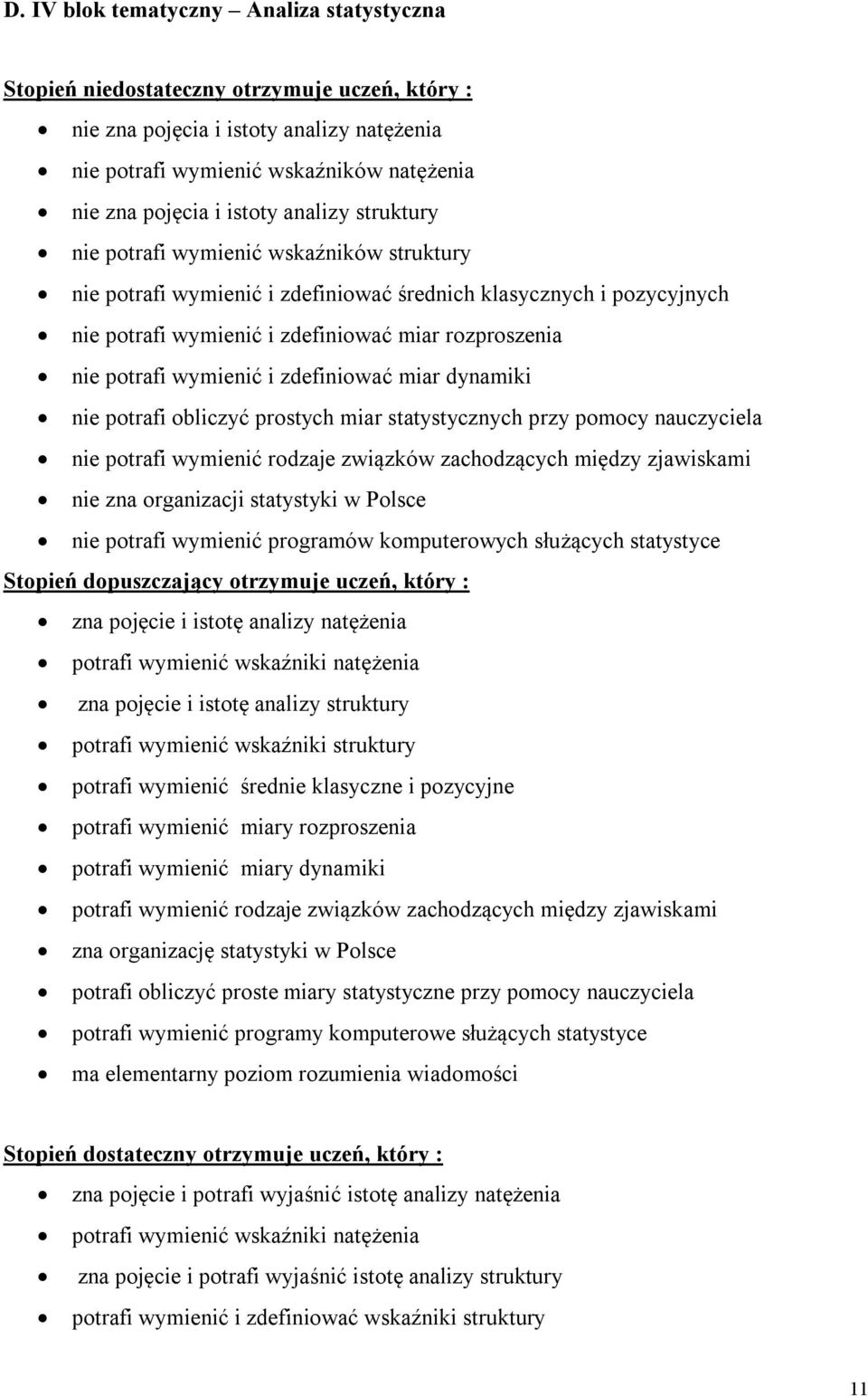 potrafi wymienić i zdefiniować miar dynamiki nie potrafi obliczyć prostych miar statystycznych przy pomocy nauczyciela nie potrafi wymienić rodzaje związków zachodzących między zjawiskami nie zna