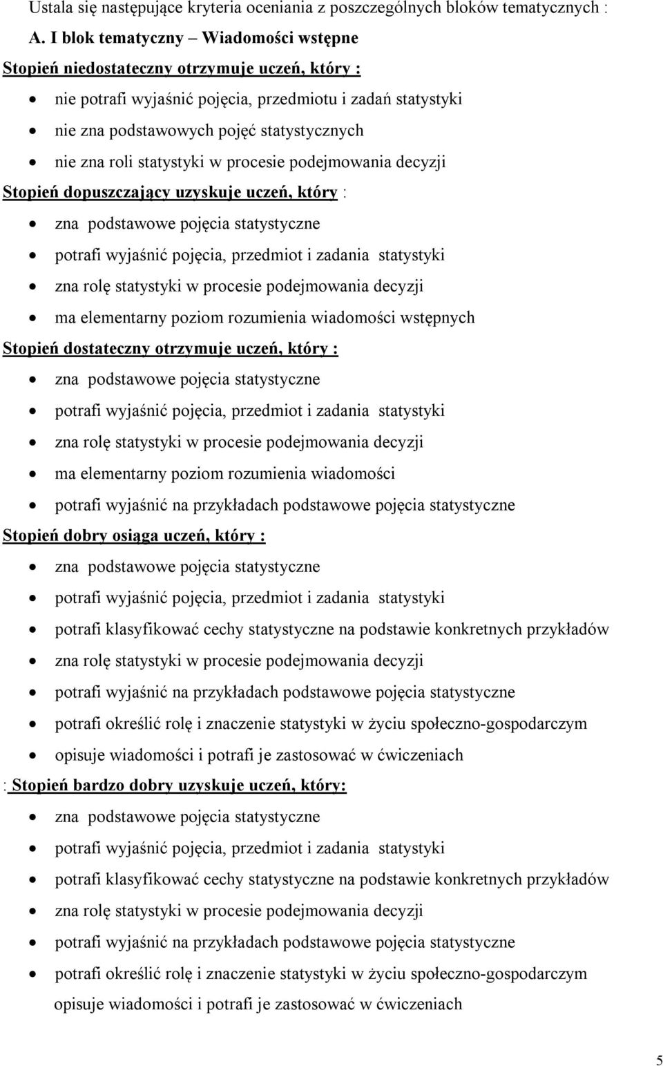 statystyki w procesie podejmowania decyzji Stopień dopuszczający uzyskuje uczeń, który : zna podstawowe pojęcia statystyczne potrafi wyjaśnić pojęcia, przedmiot i zadania statystyki zna rolę