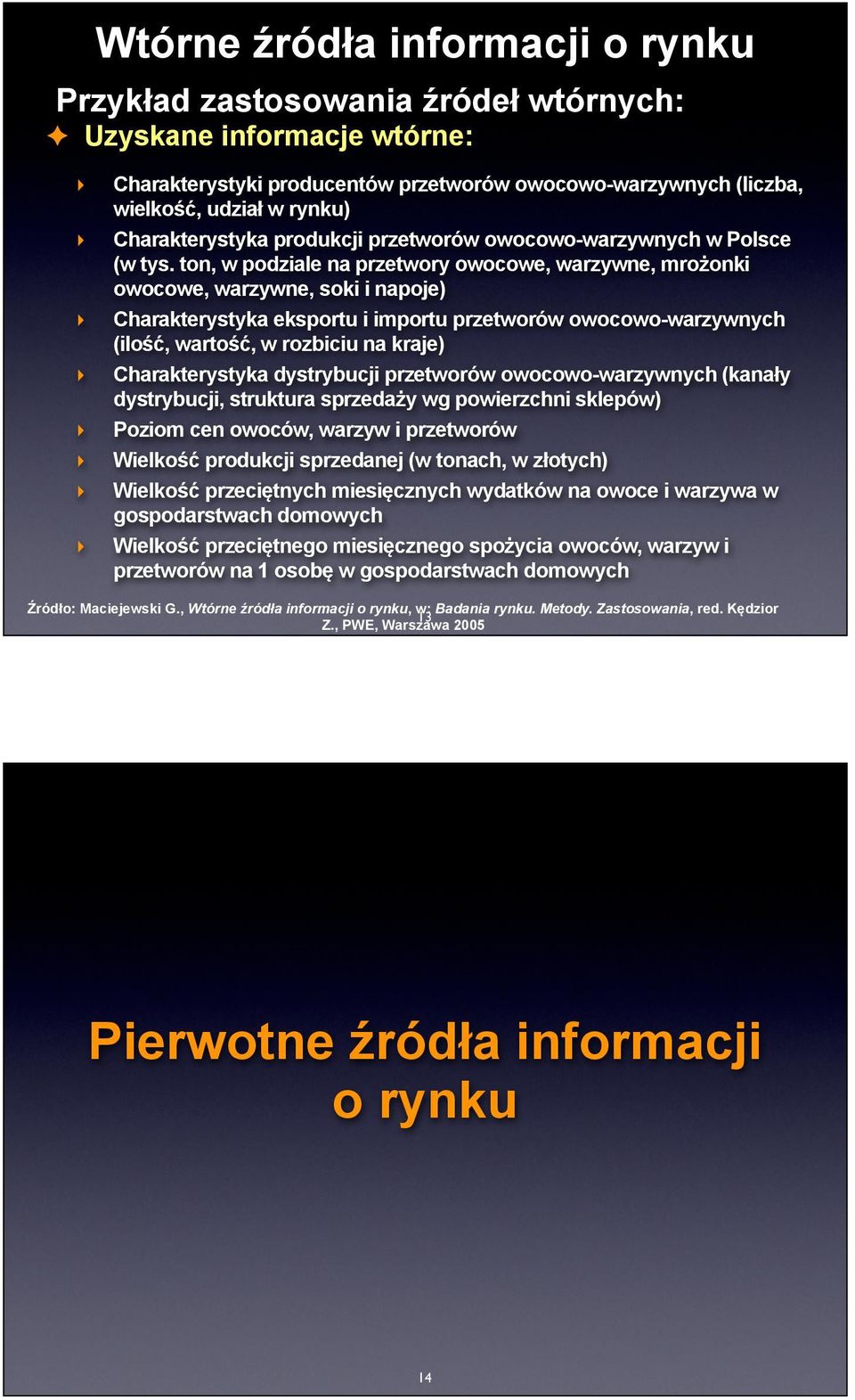 ton, w podziale na przetwory owocowe, warzywne, mrożonki owocowe, warzywne, soki i napoje) Charakterystyka eksportu i importu przetworów owocowo-warzywnych (ilość, wartość, w rozbiciu na kraje)