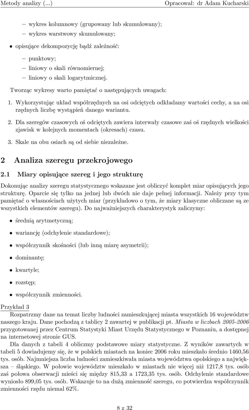 Dla szeregów czasowych oś odciętych zawiera interwały czasowe zaś oś rzędnych wielkości zjawisk w kolejnych momentach (okresach) czasu. 3. Skale na obu osiach są od siebie niezależne.