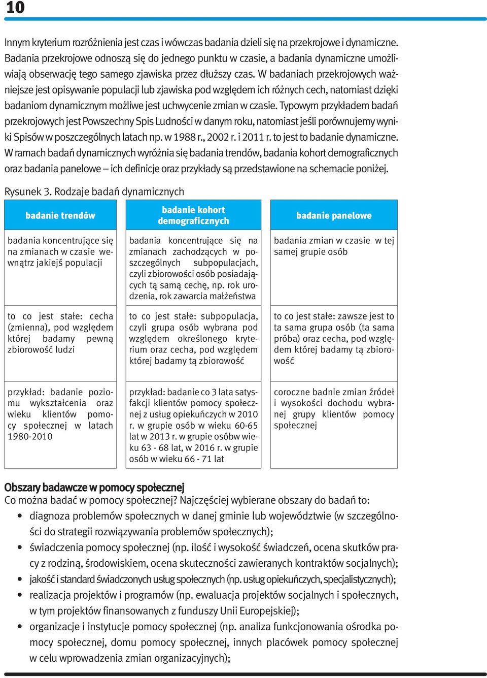 W badaniach przekrojowych ważniejsze jest opisywanie populacji lub zjawiska pod względem ich różnych cech, natomiast dzięki badaniom dynamicznym możliwe jest uchwycenie zmian w czasie.