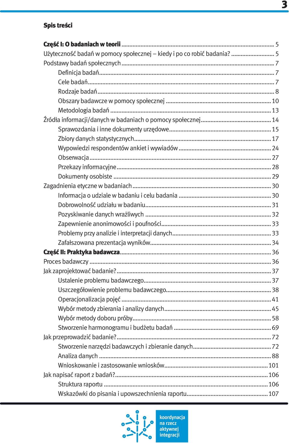 .. 15 Zbiory danych statystycznych... 17 Wypowiedzi respondentów ankiet i wywiadów... 24 Obserwacja... 27 Przekazy informacyjne... 28 Dokumenty osobiste... 29 Zagadnienia etyczne w badaniach.